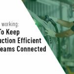 How to keep production and manufacturing moving and teams connected while remote working
